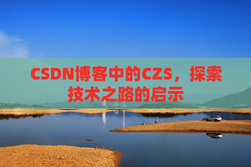 CSDN博客中的CZS，探索技术之路的启示